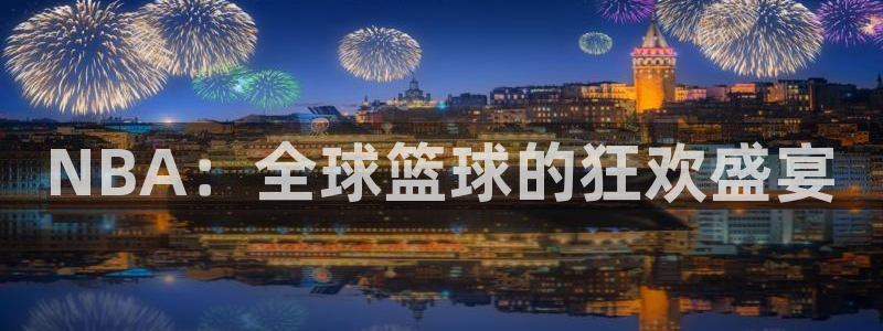 NBA：全球篮球的狂欢盛宴